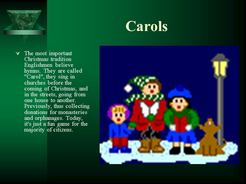 Carols The most important Christmas tradition Englishmen believe hymns. They are called 